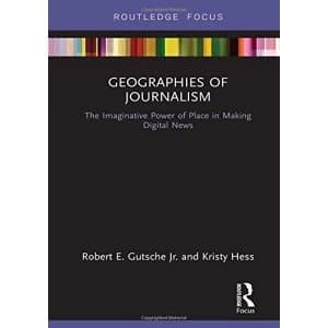 Geographies of Journalism The Imaginative Power of Place in Making Digital News Hardback 2018