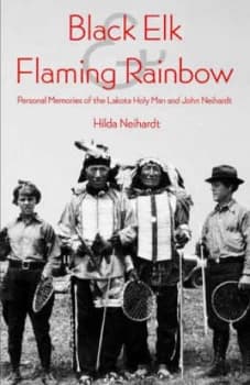 Black Elk and Flaming Rainbow by Hilda Martinsen Neihardt Paperback