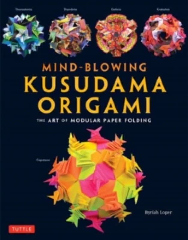 Mind-Blowing Kusudama Origami : The Art of Modular Paper Folding Paperback / softback