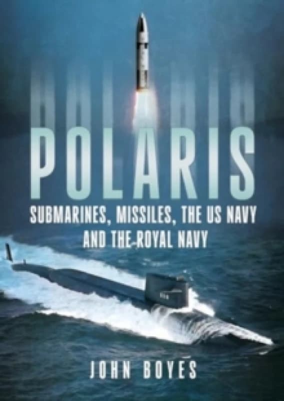 Polaris : Submarines, Missiles, the US Navy and the Royal Navy Hardback