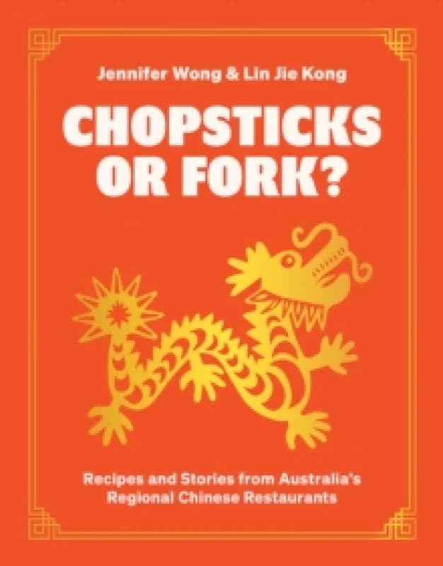 Chopsticks or Fork? Recipes and Stories from Australias Regional Chinese Restaurants Hardback