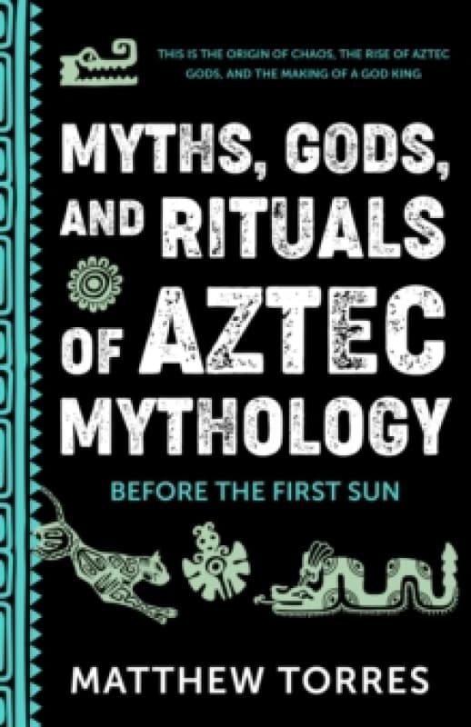 Myths, Gods, and Rituals of Aztec Mythology : Before the First Sun (Aztec Gods, Creation Mythology) Paperback / softback