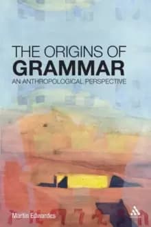 The Origins of Grammar : An Anthropological Perspective