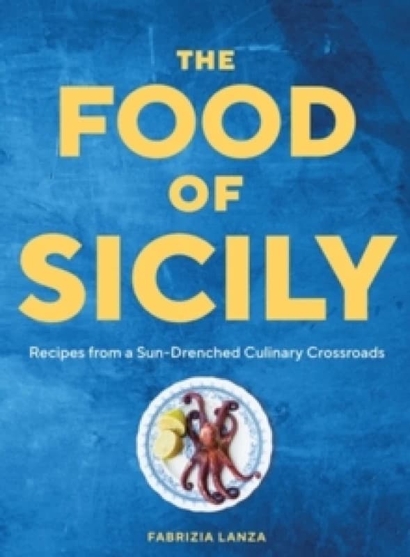The Food of Sicily : Recipes from a Sun-Drenched Culinary Crossroads Hardback