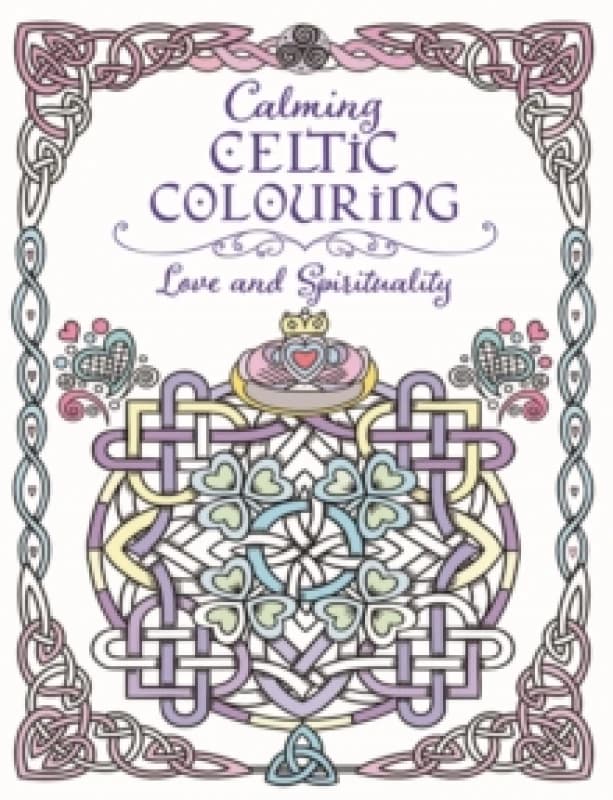 Calming Celtic Colouring : Love and Spirituality Paperback / softback