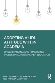 Adopting a UDL Attitude within Academia : Understanding and Practicing Inclusion Across Higher Education