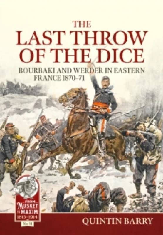 The Last Throw of the Dice : Bourbaki and Werder in Eastern France 1870-71 Paperback / softback