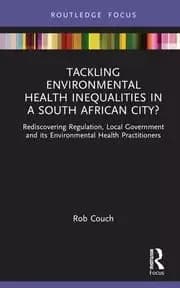 Tackling Environmental Health Inequalities in a South African City? Rediscovering Regulation Local Government and its Environmental Health