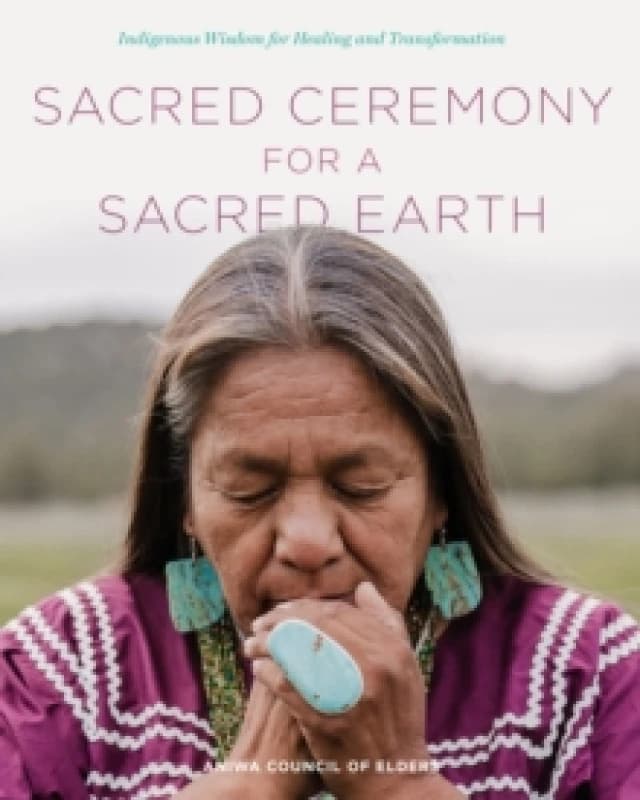 Sacred Ceremony for a Sacred Earth. Hardback. By Aniwa Council of Elders Books