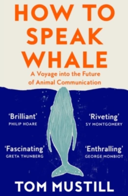 How to Speak Whale : A Voyage into the Future of Animal Communication Paperback / softback