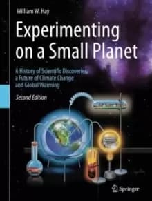Experimenting on a Small Planet : A History of Scientific Discoveries, a Future of Climate Change and Global Warming