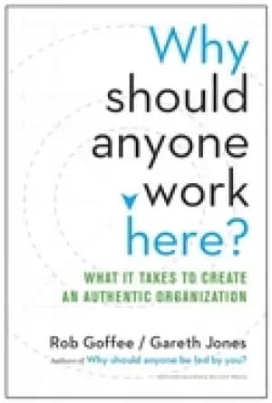 why should anyone work here what it takes to create an authentic organizati