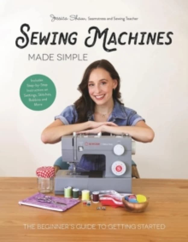 Sewing Machines Made Simple : The Beginner's Guide to Getting Started Hardback