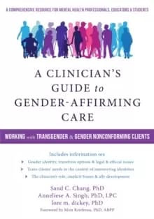 A Clinicians Guide to Gender-Affirming Care : Working with Transgender and Gender-Nonconforming Clients