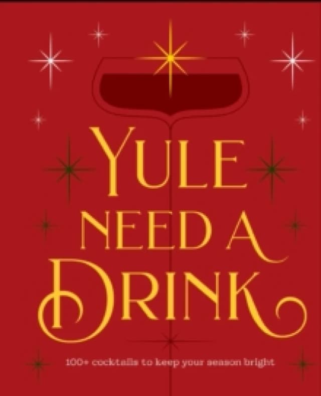 Yule Need a Drink : 100+ Cocktails to Keep Your Season Bright Hardback