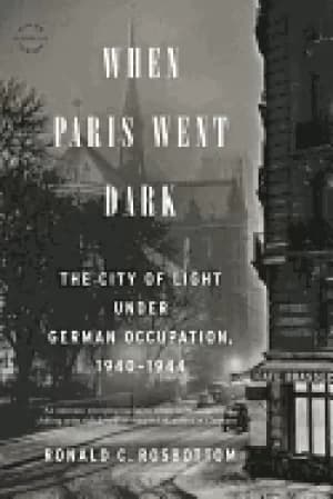when paris went dark the city of light under german occupation 1940 1944