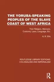 The Yoruba-Speaking Peoples of the Slave Coast of West Africa Their Religion Manners Customs Laws Language Etc