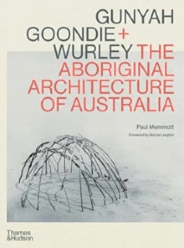 Gunyah, Goondie & Wurley : The Aboriginal Architecture of Australia Hardback
