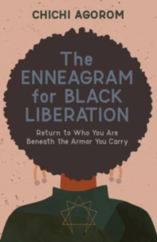 The Enneagram for Black Liberation : Return to Who You Are Beneath the Armor You Carry Paperback / softback