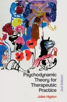 Psychodynamic theory for therapeutic practice by Juliet Higdon