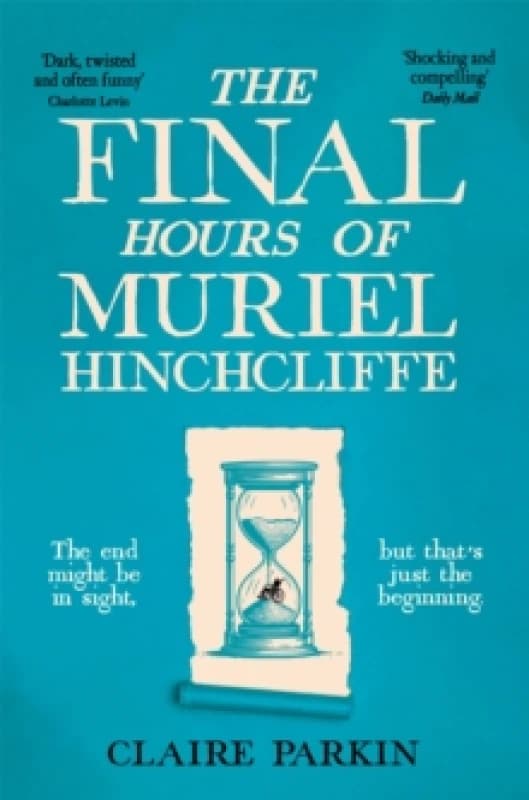 The Final Hours of Muriel Hinchcliffe. Paperback. By Claire Parkin Books