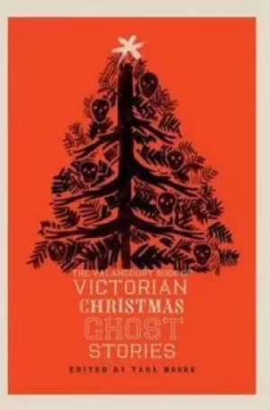 The Valancourt Book of Victorian Christmas Ghost Stories by Tara Moore