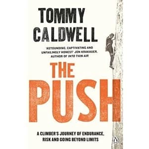 The Push: A Climber's Journey of Endurance, Risk and Going Beyond Limits to Climb the Dawn Wall by Tommy Caldwell (2018,...