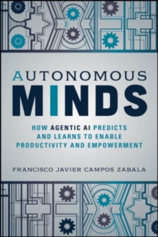 Autonomous Minds : How Agentic AI Predicts and Learns to Enable Productivity and Empowerment Paperback / softback