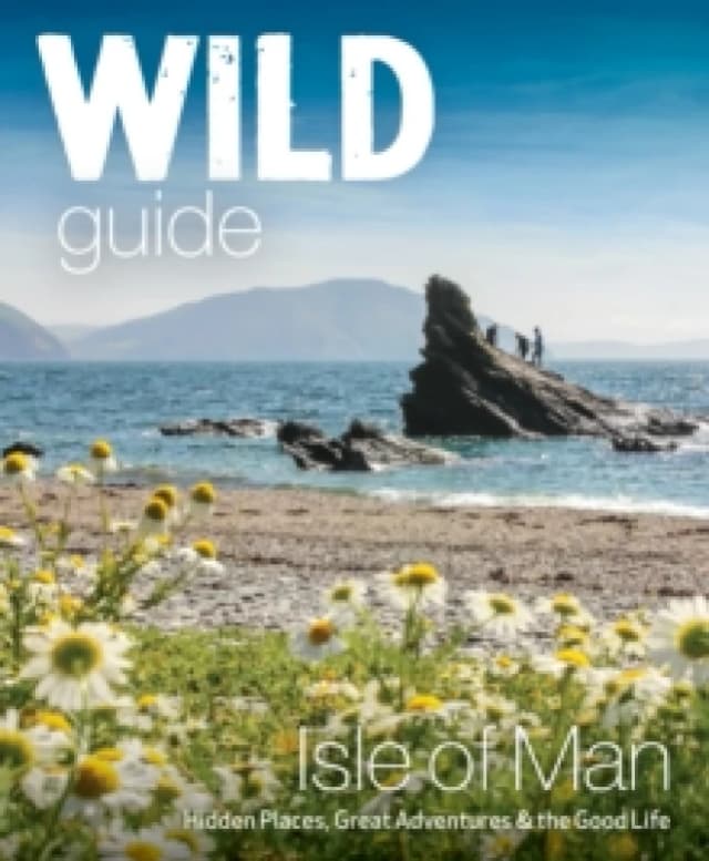 Wild Guide Isle of Man : Great Adventures, Hidden Places & the Good Life (Travel Guide) Paperback / softback