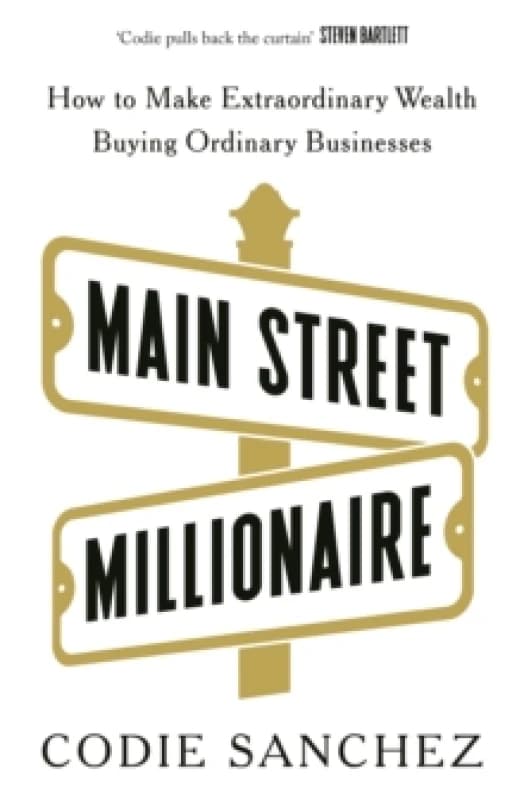 Main Street Millionaire : How to Make Extraordinary Wealth Buying Ordinary Businesses Paperback / softback