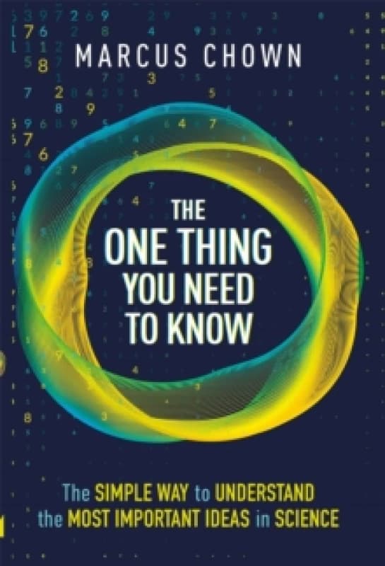 The One Thing You Need to Know : The Simple Way to Understand the Most Important Ideas in Science Hardback