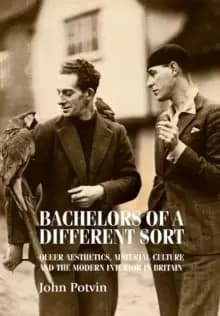 Bachelors of a Different Sort : Queer Aesthetics, Material Culture and the Modern Interior in Britain