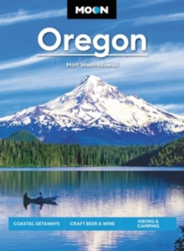 Moon Oregon : Coastal Getaways, Craft Beer & Wine, Hiking & Camping Paperback / softback