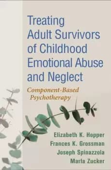 Treating Adult Survivors of Childhood Emotional Abuse and NeglectComponent-Based Psychotherapy