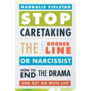 Stop Caretaking the Borderline or Narcissist : How to End the Drama and Get On with Life