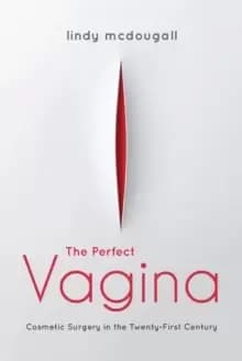 The Perfect Vagina : Cosmetic Surgery in the Twenty-First Century