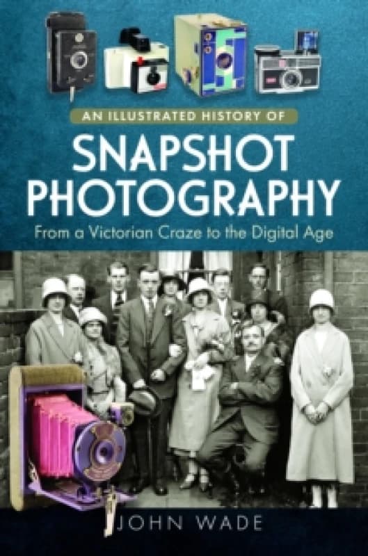 An Illustrated History of Snapshot Photography : From a Victorian Craze to the Digital Age Hardback