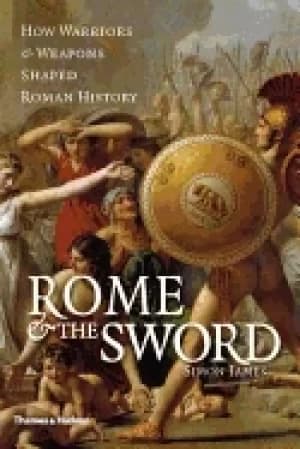 rome and the sword how warriors and weapons shaped roman history
