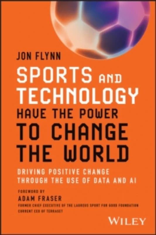 Sports and Technology Have the Power to Change the World : Driving Positive Change Through the Use of Data and AI Paperback / softback