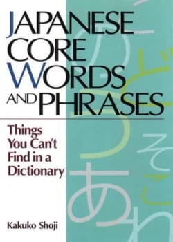 Japanese Core Words and Phrases Things You Cant Find in a Dictionary by Kakuko Shoji Book