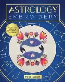 Astrology Embroidery : Stitch the Zodiac and 30 Celestial Patterns