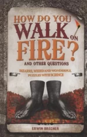 How do you walk on fire and other questions by Erwin Brecher