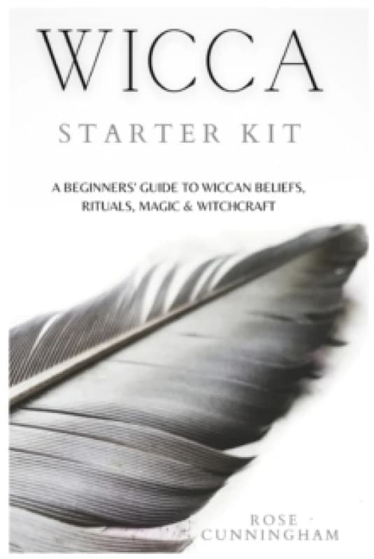 Wicca Starter Kit : A Beginners' Guide to Wicca Beliefs, Rituals, Magic and Witchcraft Paperback / softback