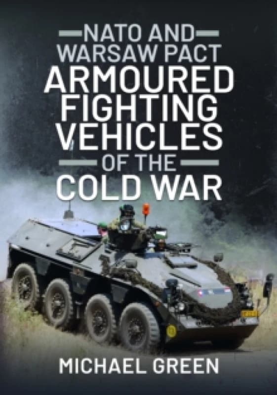 NATO and Warsaw Pact Armoured Fighting Vehicles of the Cold War Hardback