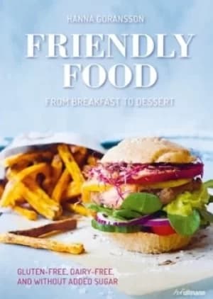 Friendly Food from Breakfast to Dessert by Hanna Gransson