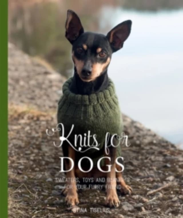 Knits for Dogs : Sweaters, Toys and Blankets for Your Furry Friend Hardback
