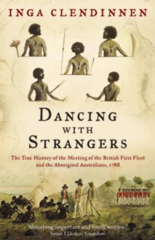 Dancing With Strangers : The True History of the Meeting of the British First Fleet and the Aboriginal Australians, 1788 Paperback / softback
