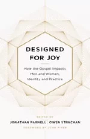 designed for joy how the gospel impacts men and women identity and practice