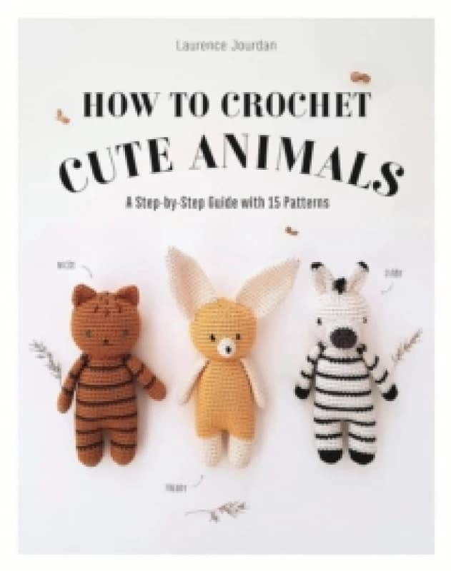 How to Crochet Cute Animals : A Step-by-step Guide with 15 Patterns Paperback / softback