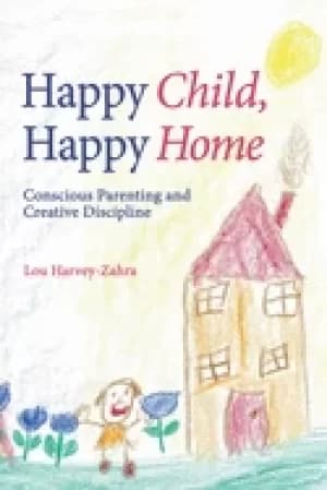 happy child happy home conscious parenting and creative discipline
